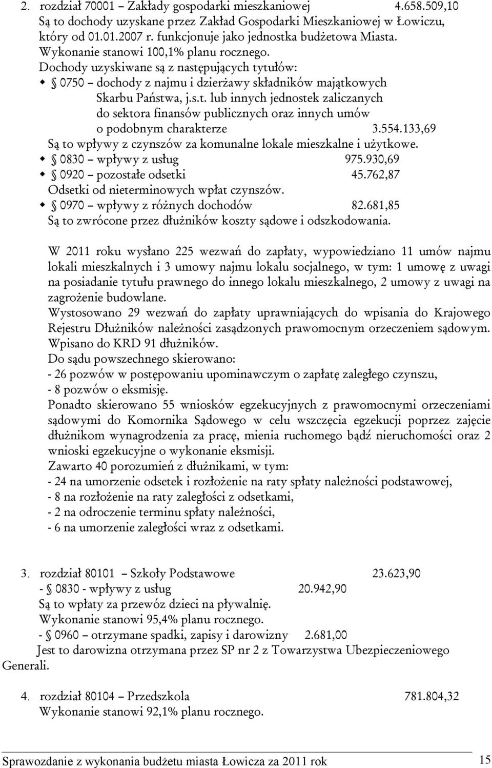 Dochody uzyskiwane są z następujących tytułów: 0750 dochody z najmu i dzierżawy składników majątkowych Skarbu Państwa, j.s.t. lub innych jednostek zaliczanych do sektora finansów publicznych oraz innych umów o podobnym charakterze 3.