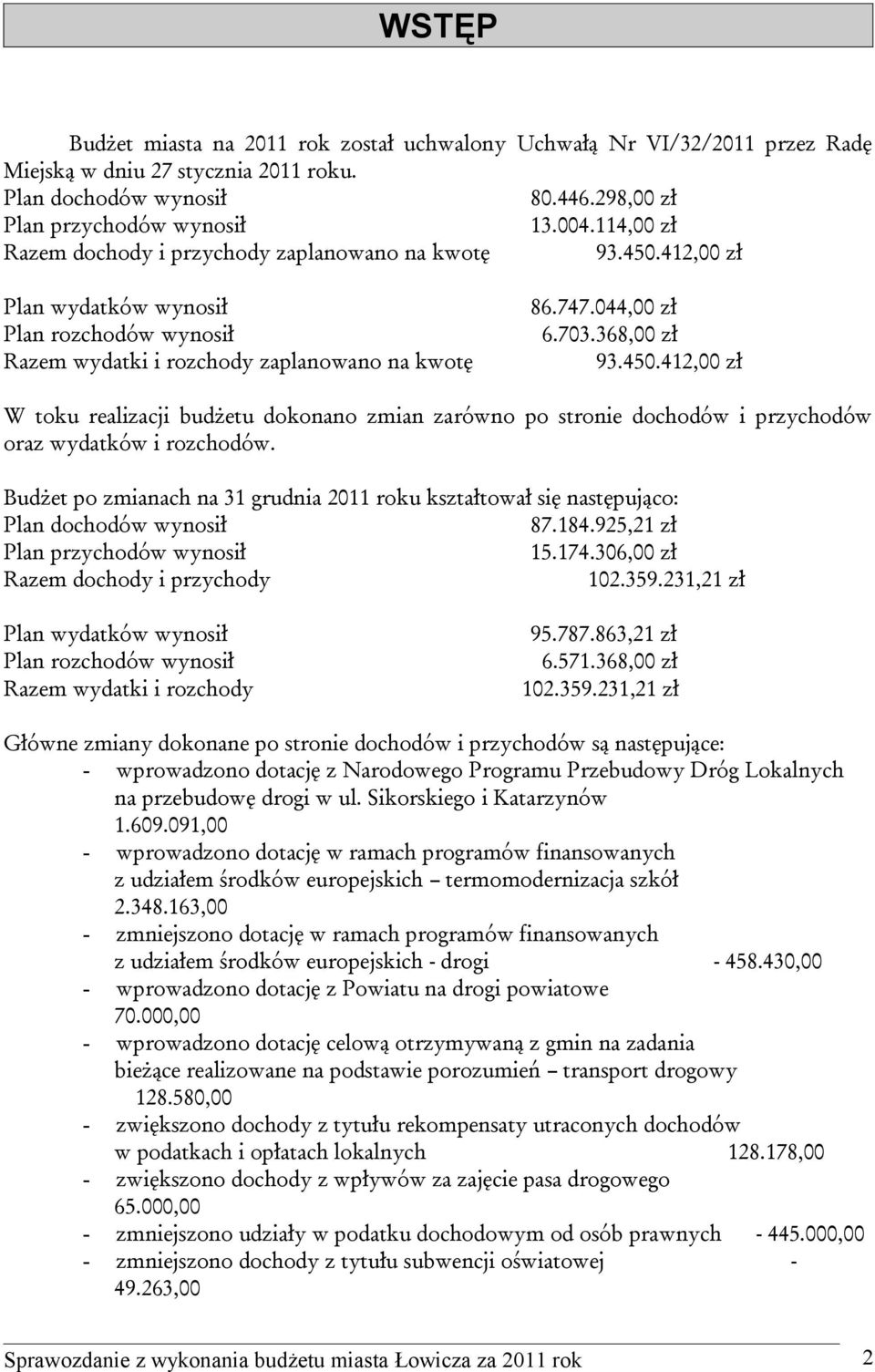 368,00 zł Razem wydatki i rozchody zaplanowano na kwotę 93.450.412,00 zł W toku realizacji budżetu dokonano zmian zarówno po stronie dochodów i przychodów oraz wydatków i rozchodów.