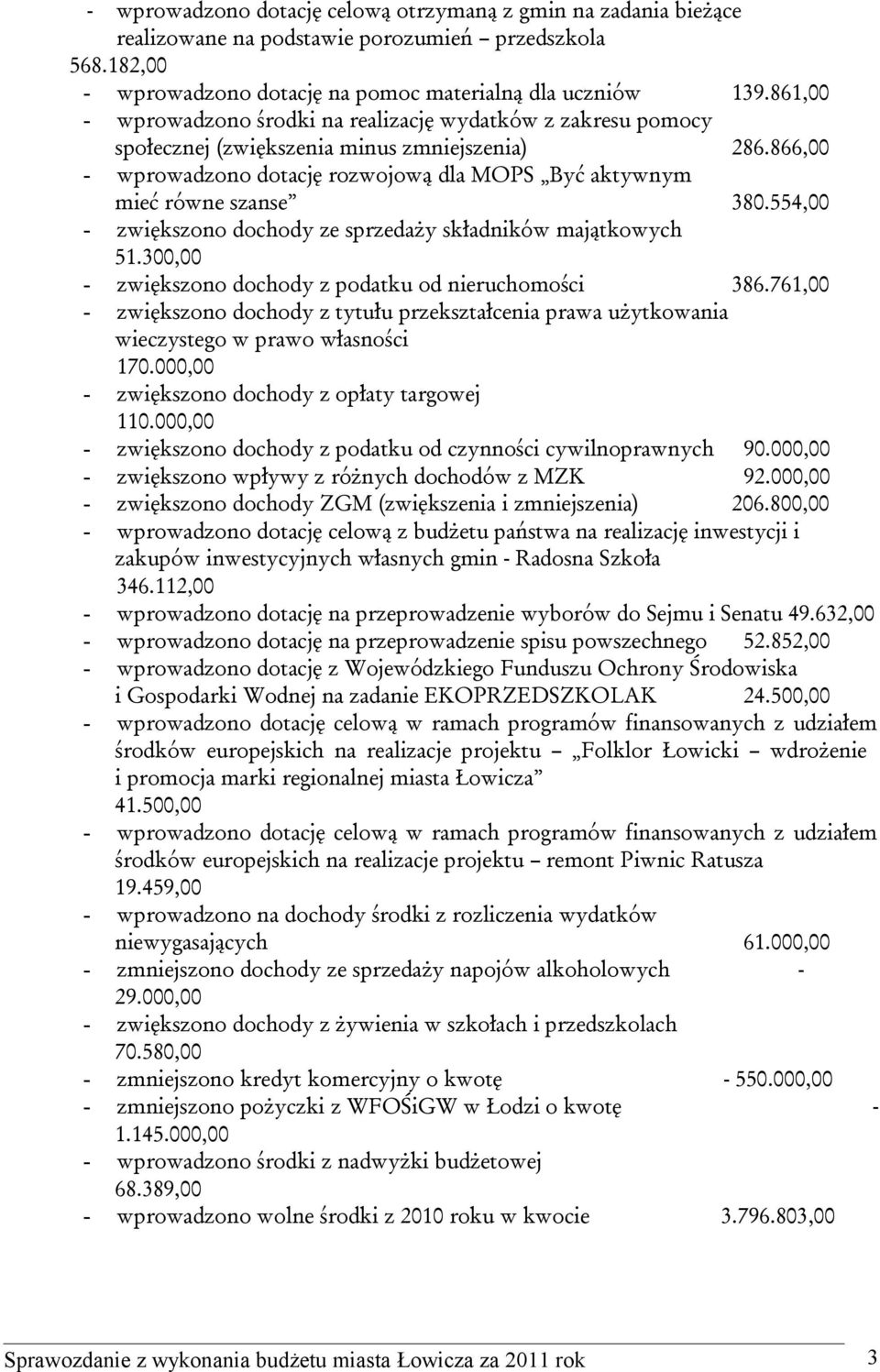 554,00 - zwiększono dochody ze sprzedaży składników majątkowych 51.300,00 - zwiększono dochody z podatku od nieruchomości 386.