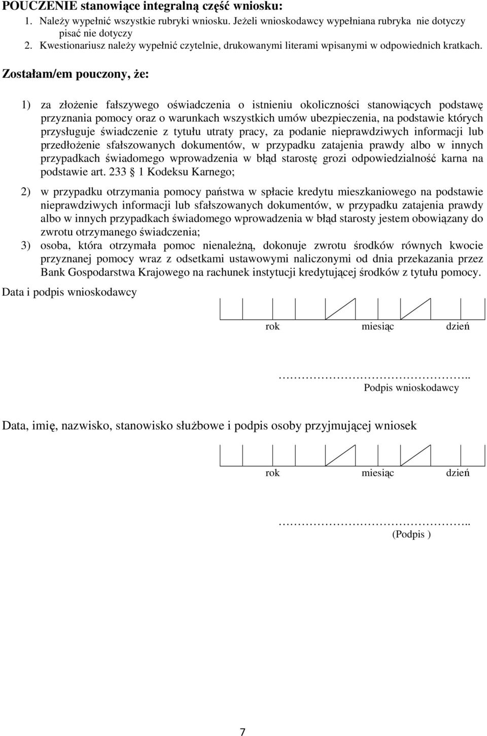 Zostałam/em pouczony, Ŝe: 1) za złoŝenie fałszywego oświadczenia o istnieniu okoliczności stanowiących podstawę przyznania pomocy oraz o warunkach wszystkich umów ubezpieczenia, na podstawie których