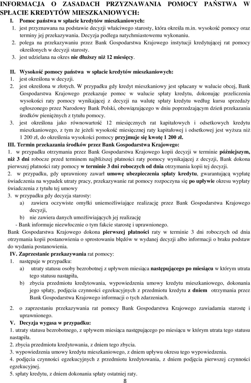 polega na przekazywaniu przez Bank Gospodarstwa Krajowego instytucji kredytującej rat pomocy określonych w decyzji starosty. 3. jest udzielana na okres nie dłuŝszy niŝ 12 miesięcy. II.