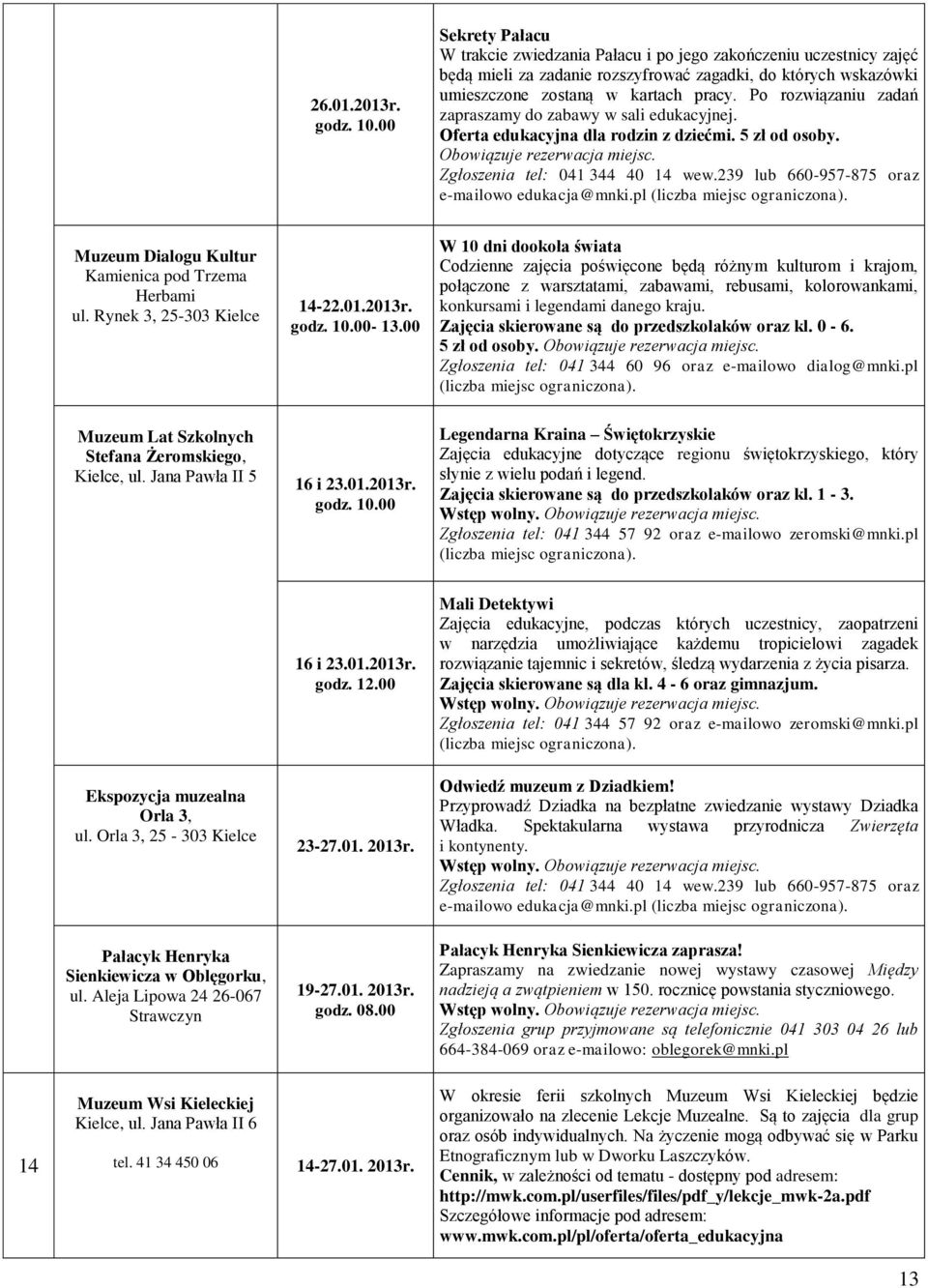 Po rozwiązaniu zadań zapraszamy do zabawy w sali edukacyjnej. Oferta edukacyjna dla rodzin z dziećmi. 5 zł od osoby. Obowiązuje rezerwacja miejsc. Zgłoszenia tel: 041 344 40 14 wew.