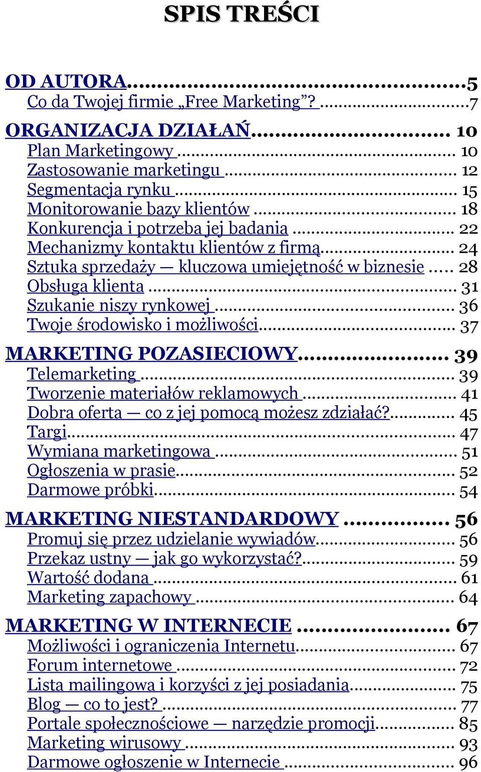 .. 36 Twoje środowisko i możliwości... 37 MARKETING POZASIECIOWY... 39 Telemarketing... 39 Tworzenie materiałów reklamowych... 41 Dobra oferta co z jej pomocą możesz zdziałać?... 45 Targi.