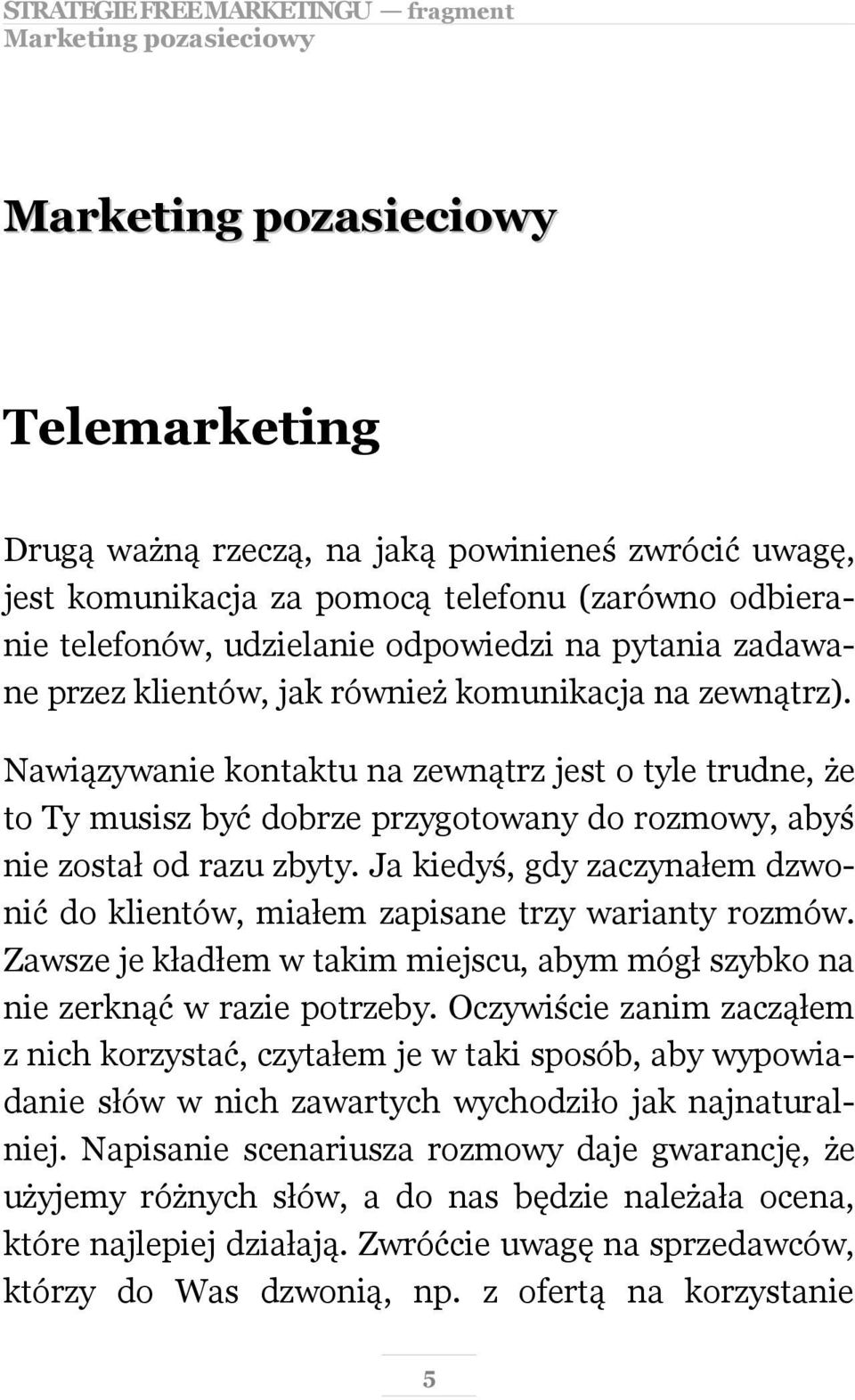 Nawiązywanie kontaktu na zewnątrz jest o tyle trudne, że to Ty musisz być dobrze przygotowany do rozmowy, abyś nie został od razu zbyty.