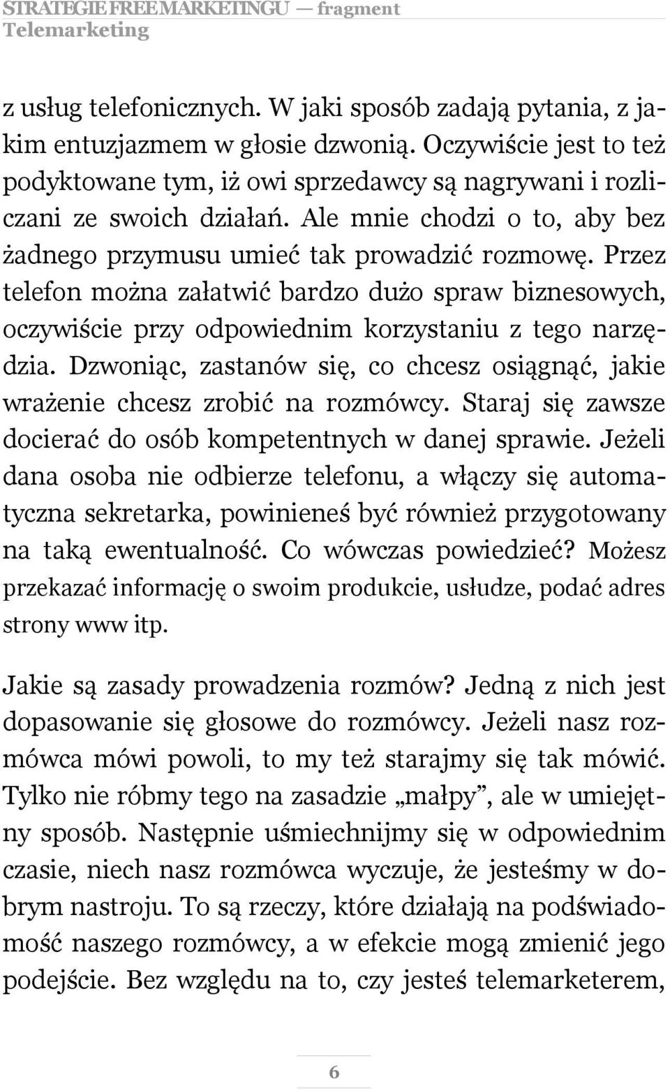 Przez telefon można załatwić bardzo dużo spraw biznesowych, oczywiście przy odpowiednim korzystaniu z tego narzędzia.