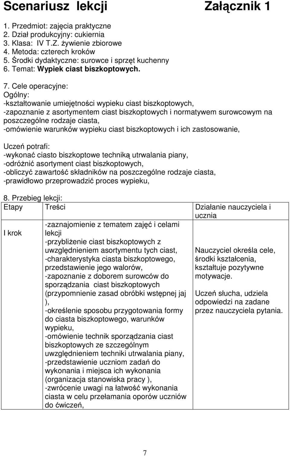 Cele operacyjne: Ogólny: -kształtowanie umiejętności wypieku ciast biszkoptowych, -zapoznanie z asortymentem ciast biszkoptowych i normatywem surowcowym na poszczególne rodzaje ciasta, -omówienie