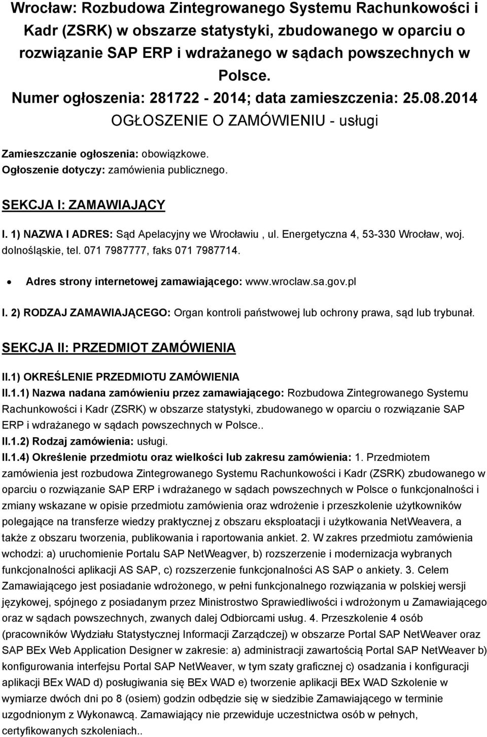 SEKCJA I: ZAMAWIAJĄCY I. 1) NAZWA I ADRES: Sąd Apelacyjny we Wrocławiu, ul. Energetyczna 4, 53-330 Wrocław, woj. dolnośląskie, tel. 071 7987777, faks 071 7987714.