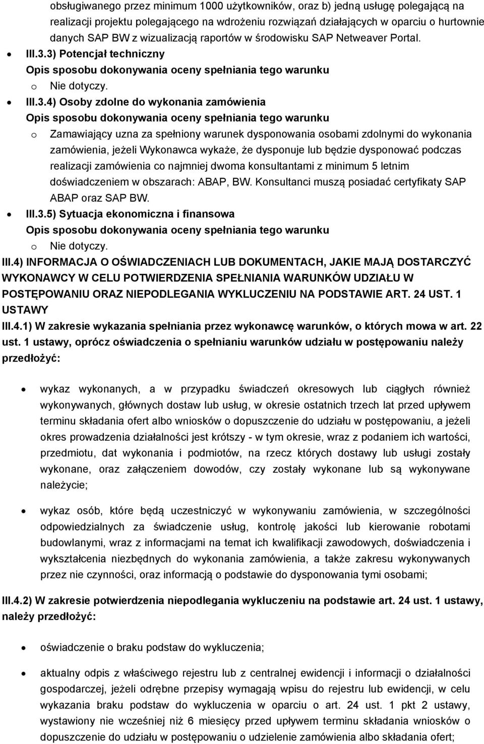 3) Potencjał techniczny o Nie dotyczy. III.3.4) Osoby zdolne do wykonania zamówienia o Zamawiający uzna za spełniony warunek dysponowania osobami zdolnymi do wykonania zamówienia, jeżeli Wykonawca