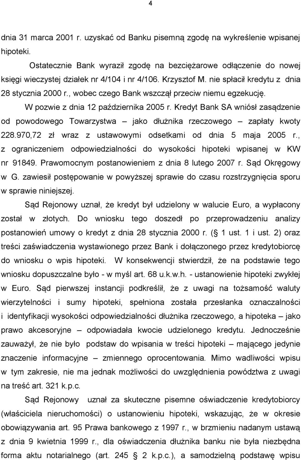 , wobec czego Bank wszczął przeciw niemu egzekucję. W pozwie z dnia 12 października 2005 r. Kredyt Bank SA wniósł zasądzenie od powodowego Towarzystwa jako dłużnika rzeczowego zapłaty kwoty 228.