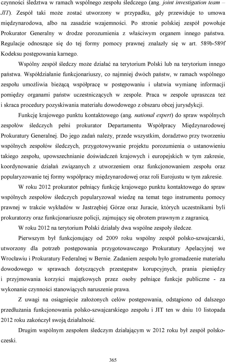 Po stronie polskiej zespół powołuje Prokurator Generalny w drodze porozumienia z właściwym organem innego państwa. Regulacje odnoszące się do tej formy pomocy prawnej znalazły się w art.