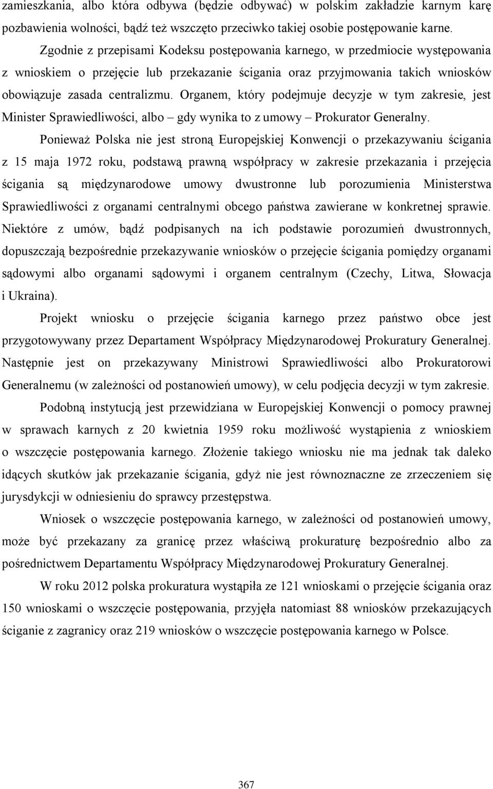 Organem, który podejmuje decyzje w tym zakresie, jest Minister Sprawiedliwości, albo gdy wynika to z umowy Prokurator Generalny.