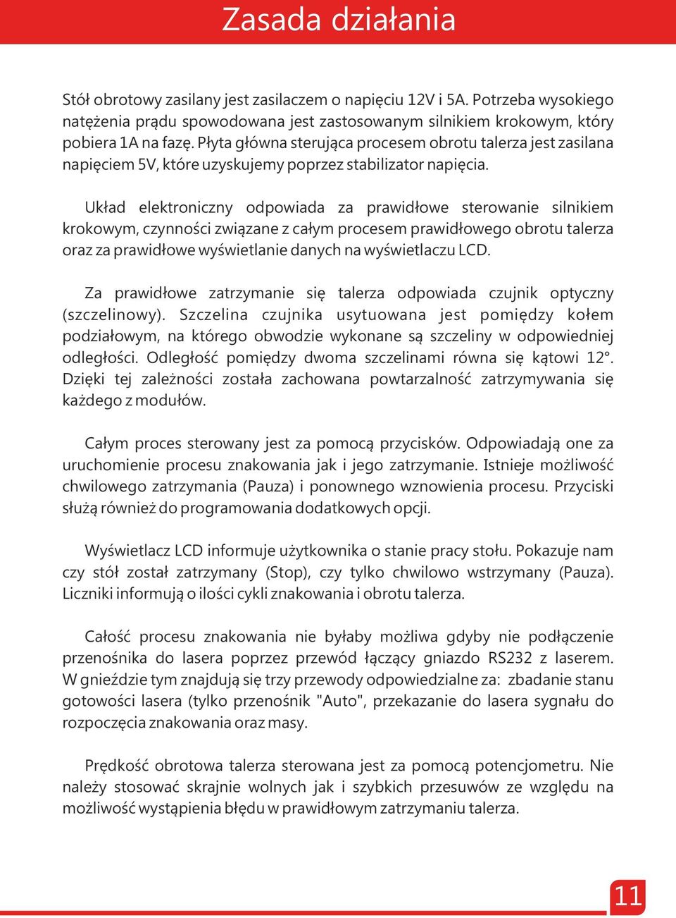 Układ elektroniczny odpowiada za prawidłowe sterowanie silnikiem krokowym, czynności związane z całym procesem prawidłowego obrotu talerza oraz za prawidłowe wyświetlanie danych na wyświetlaczu LCD.