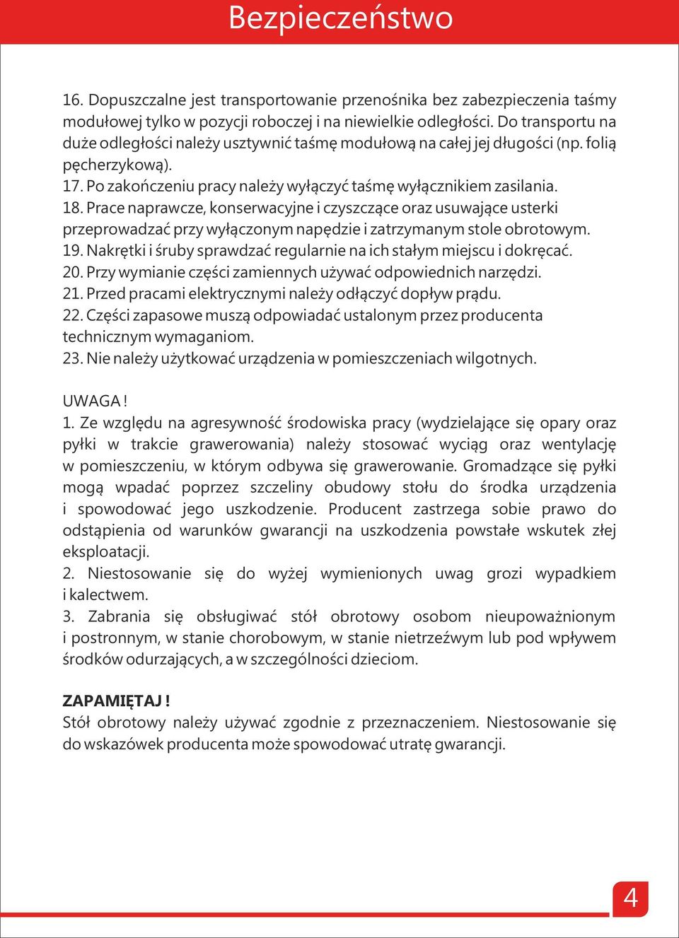 Prace naprawcze, konserwacyjne i czyszczące oraz usuwające usterki przeprowadzać przy wyłączonym napędzie i zatrzymanym stole obrotowym. 19.