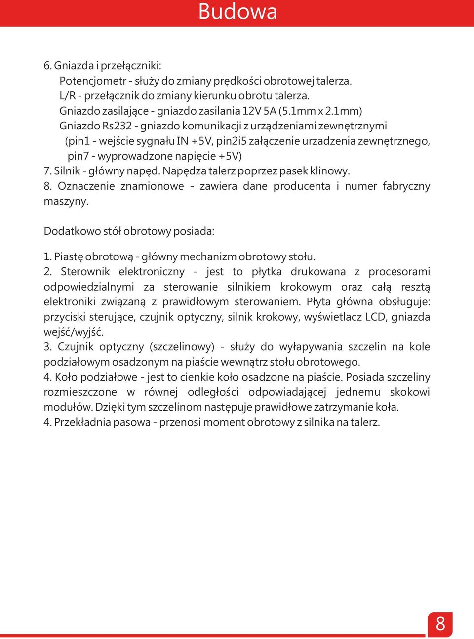 Silnik - główny napęd. Napędza talerz poprzez pasek klinowy. 8. Oznaczenie znamionowe - zawiera dane producenta i numer fabryczny maszyny. Dodatkowo stół obrotowy posiada: 1.