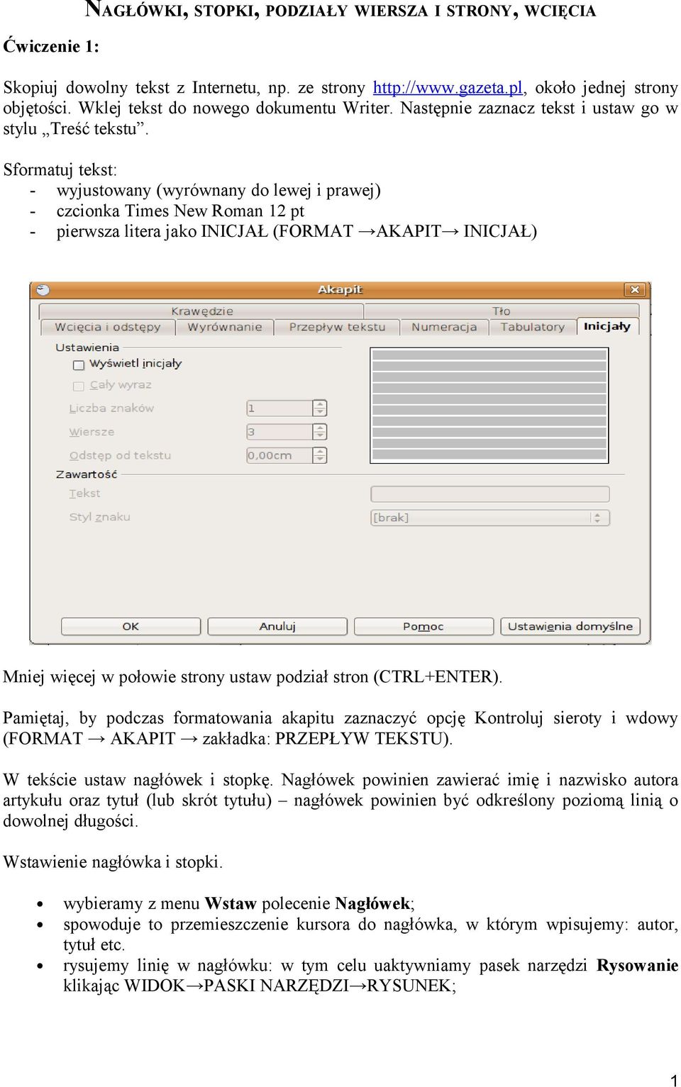 Sformatuj tekst: - wyjustowany (wyrównany do lewej i prawej) - czcionka Times New Roman 12 pt - pierwsza litera jako INICJAŁ (FORMAT AKAPIT INICJAŁ) Mniej więcej w połowie strony ustaw podział stron