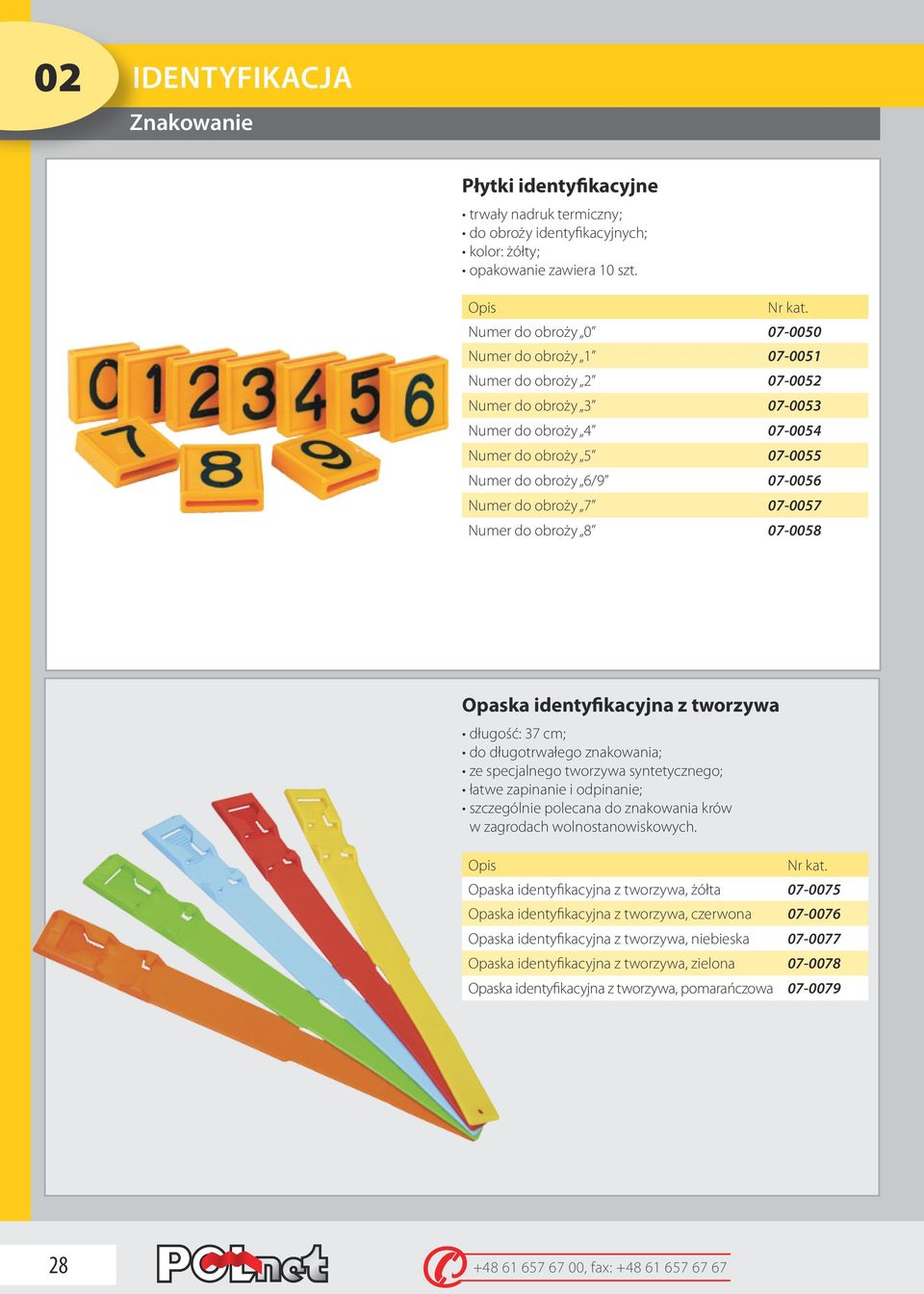7 07-0057 Numer do obroży 8 07-0058 Opaska identyfikacyjna z tworzywa długość: 37 cm; do długotrwałego znakowania; ze specjalnego tworzywa syntetycznego; łatwe zapinanie i odpinanie; szczególnie