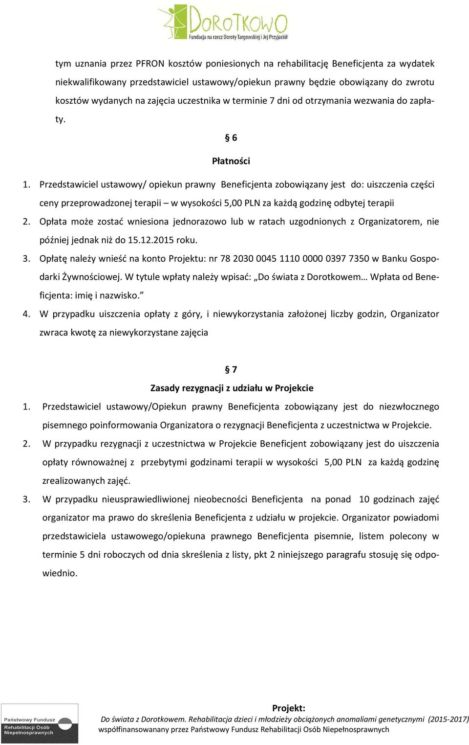 Przedstawiciel ustawowy/ opiekun prawny Beneficjenta zobowiązany jest do: uiszczenia części ceny przeprowadzonej terapii w wysokości 5,00 PLN za każdą godzinę odbytej terapii 2.