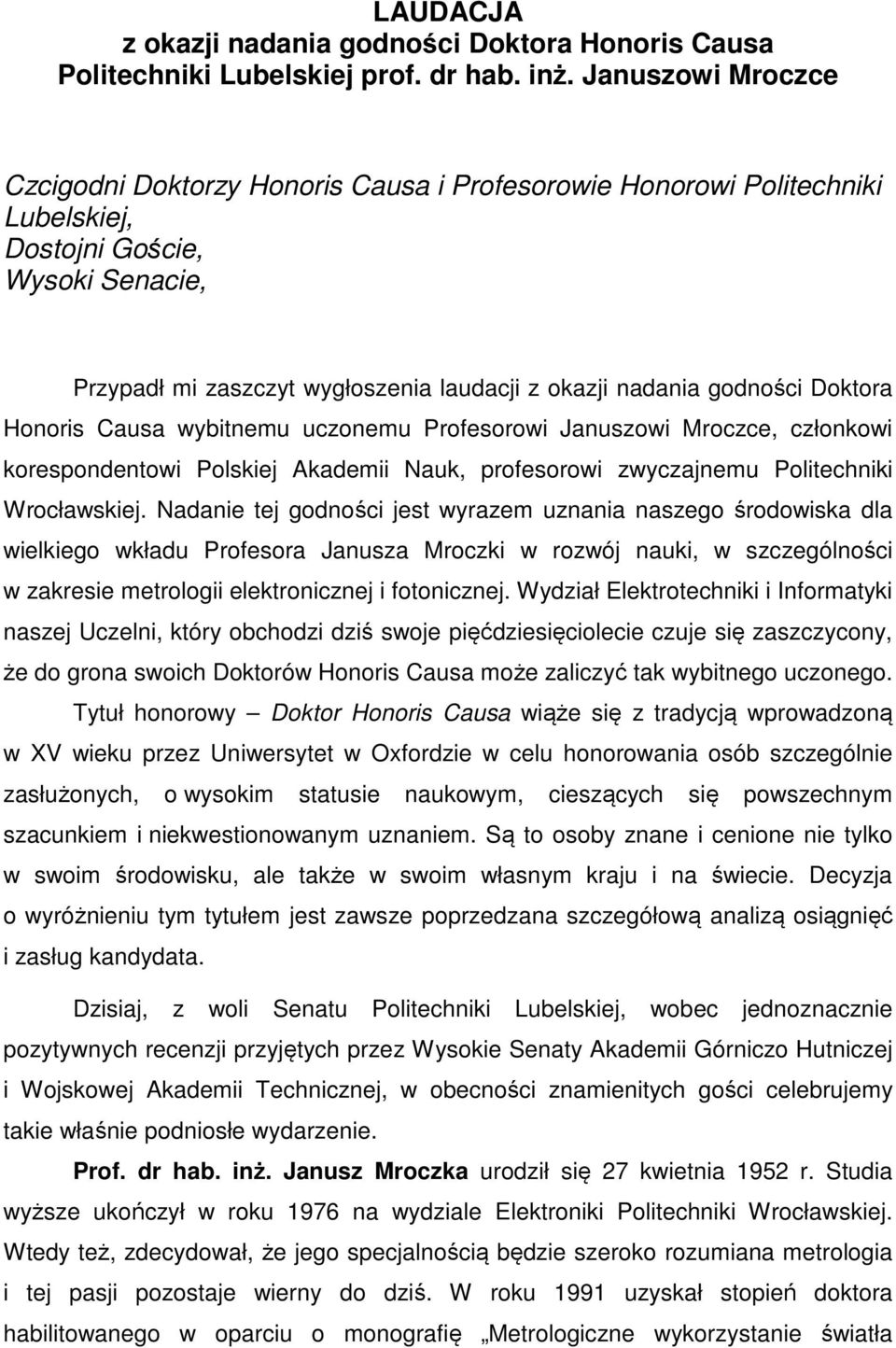 godności Doktora Honoris Causa wybitnemu uczonemu Profesorowi Januszowi Mroczce, członkowi korespondentowi Polskiej Akademii Nauk, profesorowi zwyczajnemu Politechniki Wrocławskiej.