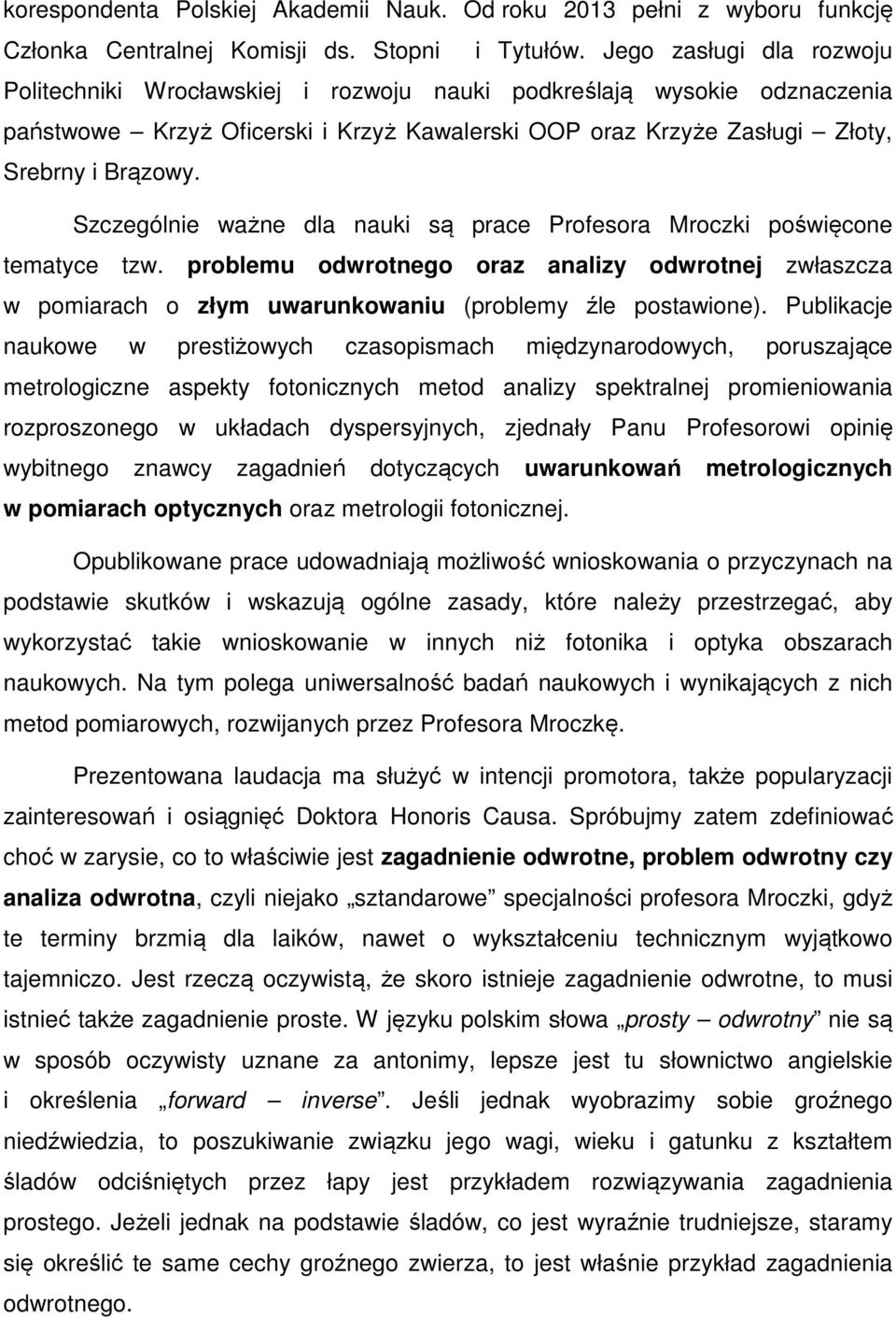 Szczególnie ważne dla nauki są prace Profesora Mroczki poświęcone tematyce tzw. problemu odwrotnego oraz analizy odwrotnej zwłaszcza w pomiarach o złym uwarunkowaniu (problemy źle postawione).