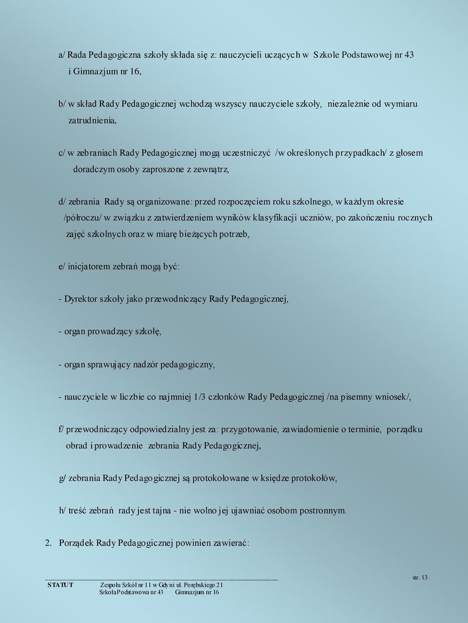 roku szkolnego, w każdym okresie /półroczu/ w związku z zatwierdzeniem wyników klasyfikacji uczniów, po zakończeniu rocznych zajęć szkolnych oraz w miarę bieżących potrzeb, e/ inicjatorem zebrań mogą