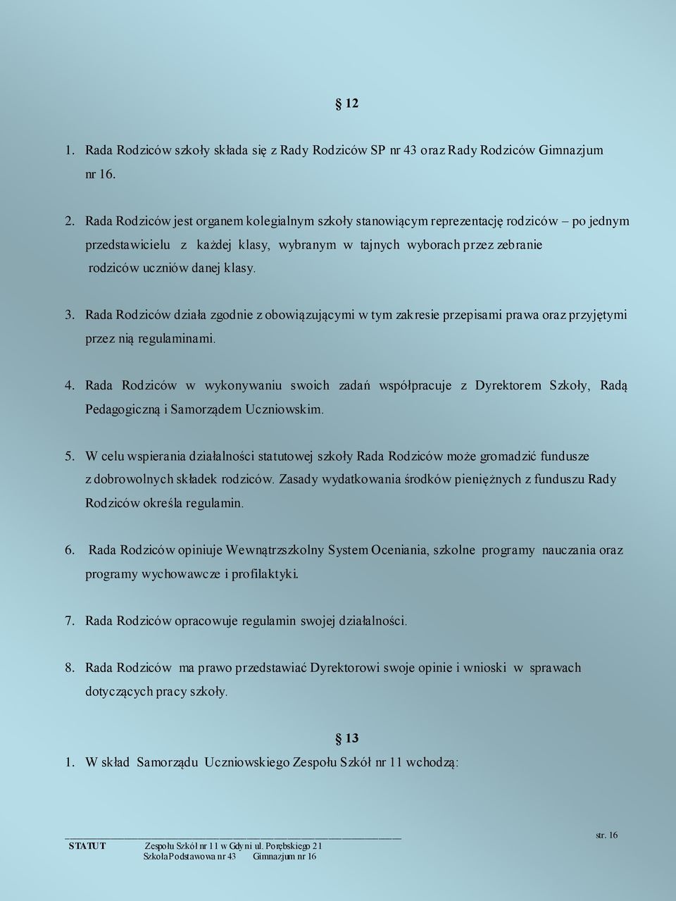 Rada Rodziców działa zgodnie z obowiązującymi w tym zakresie przepisami prawa oraz przyjętymi przez nią regulaminami. 4.