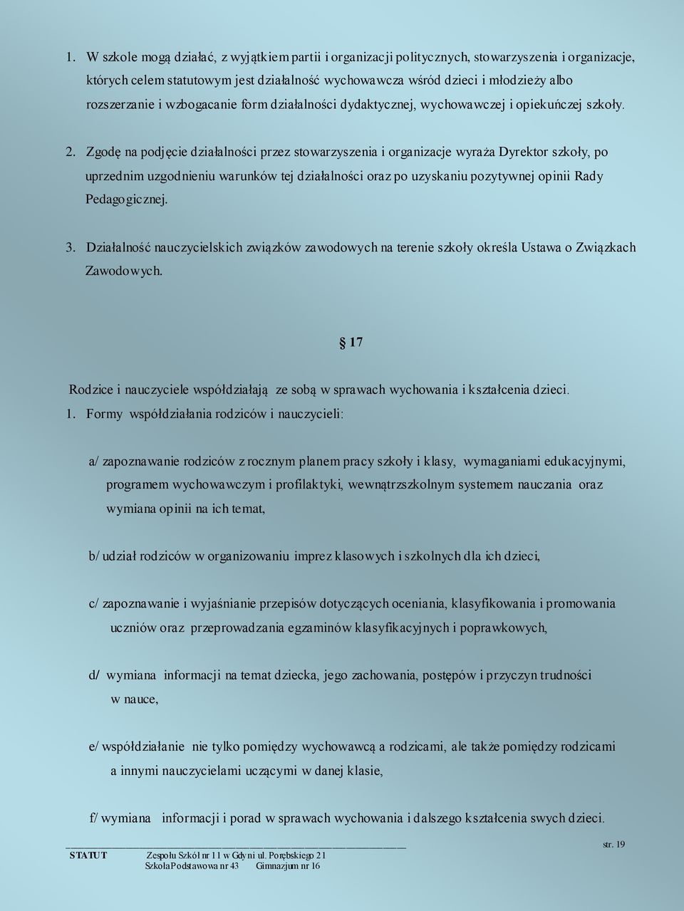 Zgodę na podjęcie działalności przez stowarzyszenia i organizacje wyraża Dyrektor szkoły, po uprzednim uzgodnieniu warunków tej działalności oraz po uzyskaniu pozytywnej opinii Rady Pedagogicznej. 3.