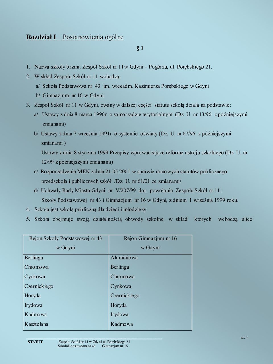 o samorządzie terytorialnym (Dz. U. nr 13/96 z późniejszymi zmianami) b/ Ustawy z dnia 7 września 1991r. o systemie oświaty (Dz. U. nr 67/96 z późniejszymi zmianami ) Ustawy z dnia 8 stycznia 1999 Przepisy wprowadzające reformę ustroju szkolnego (Dz.