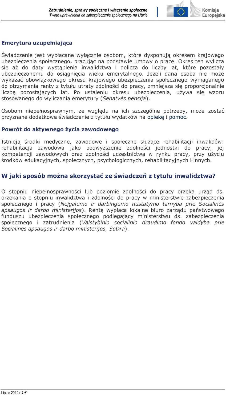 Jeżeli dana osoba nie może wykazać obowiązkowego okresu krajowego ubezpieczenia społecznego wymaganego do otrzymania renty z tytułu utraty zdolności do pracy, zmniejsza się proporcjonalnie liczbę