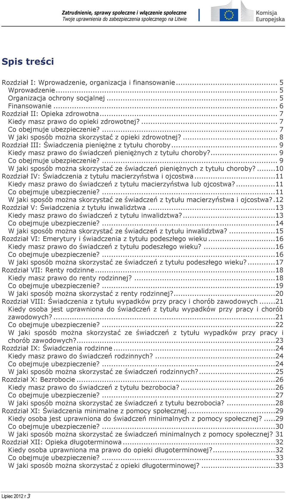 .. 9 Kiedy masz prawo do świadczeń pieniężnych z tytułu choroby?... 9 Co obejmuje ubezpieczenie?... 9 W jaki sposób można skorzystać ze świadczeń pieniężnych z tytułu choroby?