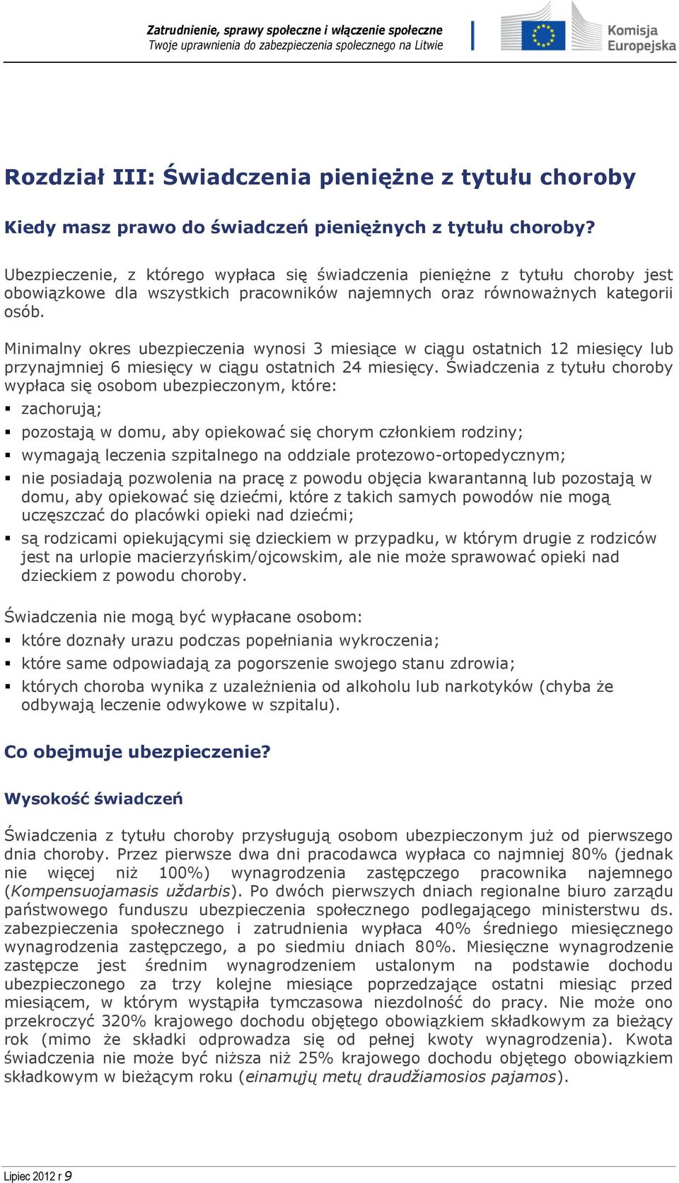 Minimalny okres ubezpieczenia wynosi 3 miesiące w ciągu ostatnich 12 miesięcy lub przynajmniej 6 miesięcy w ciągu ostatnich 24 miesięcy.