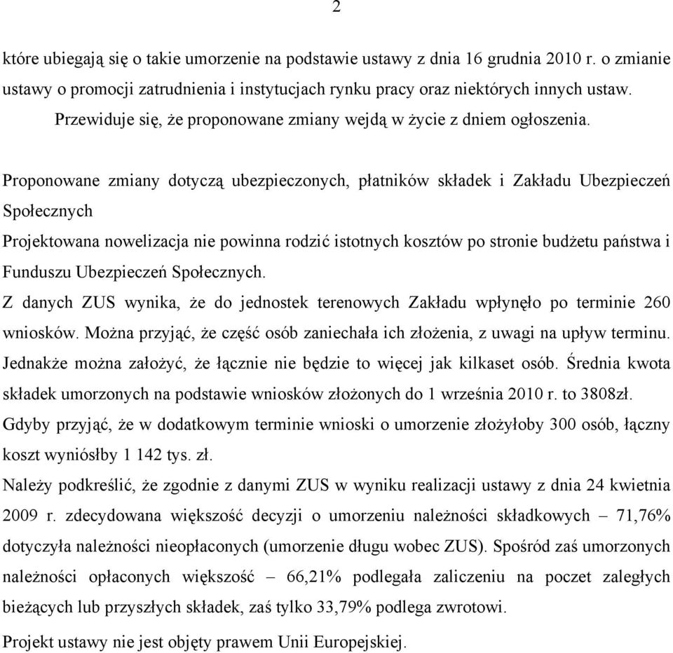 Proponowane zmiany dotyczą ubezpieczonych, płatników składek i Zakładu Ubezpieczeń Społecznych Projektowana nowelizacja nie powinna rodzić istotnych kosztów po stronie budżetu państwa i Funduszu