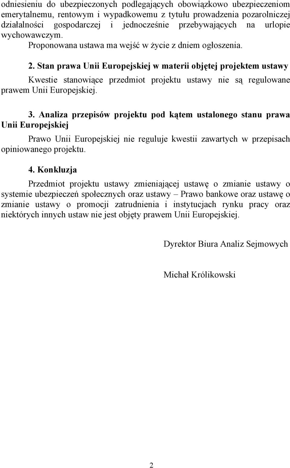 Stan prawa Unii Europejskiej w materii objętej projektem ustawy Kwestie stanowiące przedmiot projektu ustawy nie są regulowane prawem Unii Europejskiej. 3.