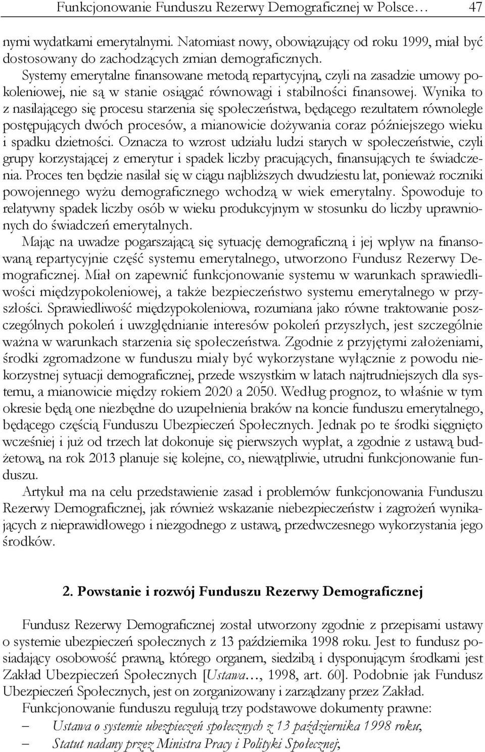 Wynika to z nasilającego się procesu starzenia się społeczeństwa, będącego rezultatem równolegle postępujących dwóch procesów, a mianowicie dożywania coraz późniejszego wieku i spadku dzietności.