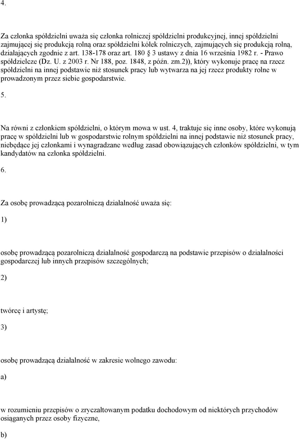 ), który wykonuje pracę na rzecz spółdzielni na innej podstawie niż stosunek pracy lub wytwarza na jej rzecz produkty rolne w prowadzonym przez siebie gospodarstwie. 5.