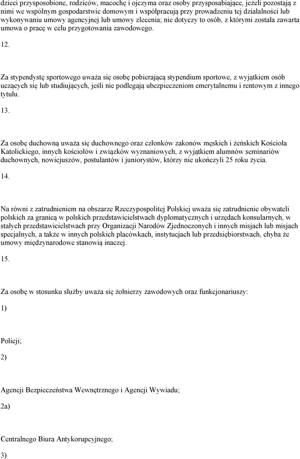 1 Za stypendystę sportowego uważa się osobę pobierającą stypendium sportowe, z wyjątkiem osób uczących się lub studiujących, jeśli nie podlegają ubezpieczeniom emerytalnemu i rentowym z innego tytułu.