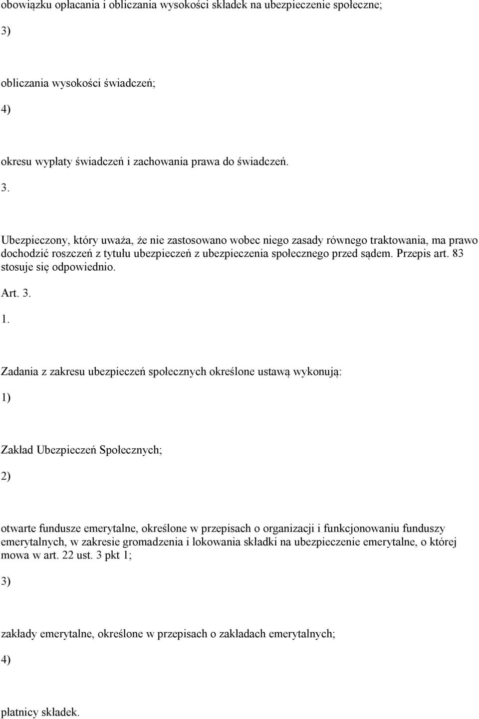 Ubezpieczony, który uważa, że nie zastosowano wobec niego zasady równego traktowania, ma prawo dochodzić roszczeń z tytułu ubezpieczeń z ubezpieczenia społecznego przed sądem. Przepis art.