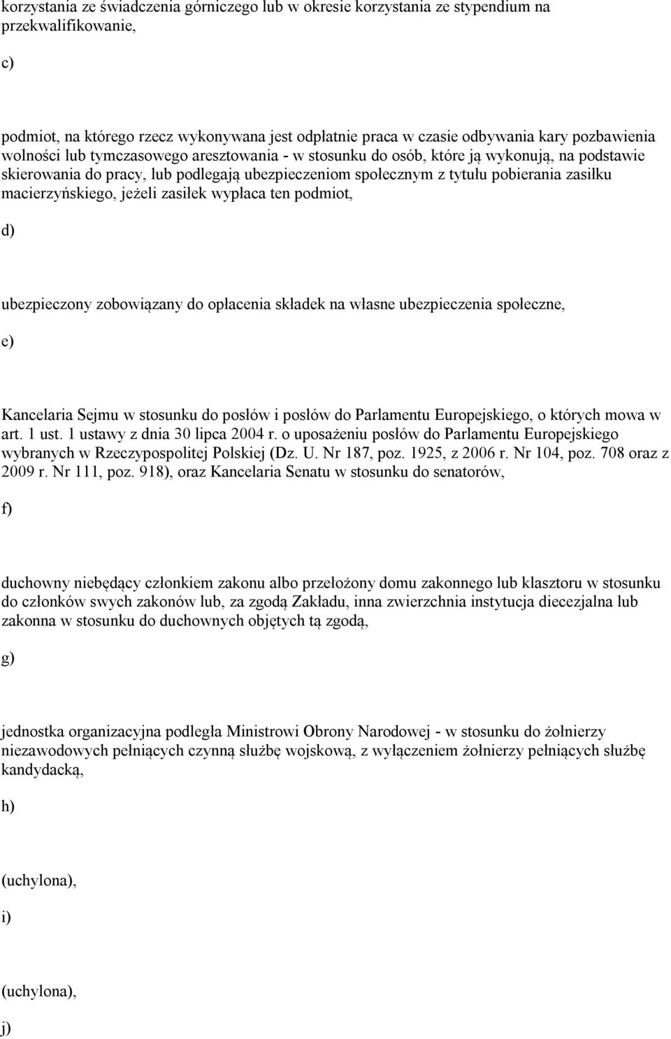 jeżeli zasiłek wypłaca ten podmiot, d) ubezpieczony zobowiązany do opłacenia składek na własne ubezpieczenia społeczne, e) Kancelaria Sejmu w stosunku do posłów i posłów do Parlamentu Europejskiego,