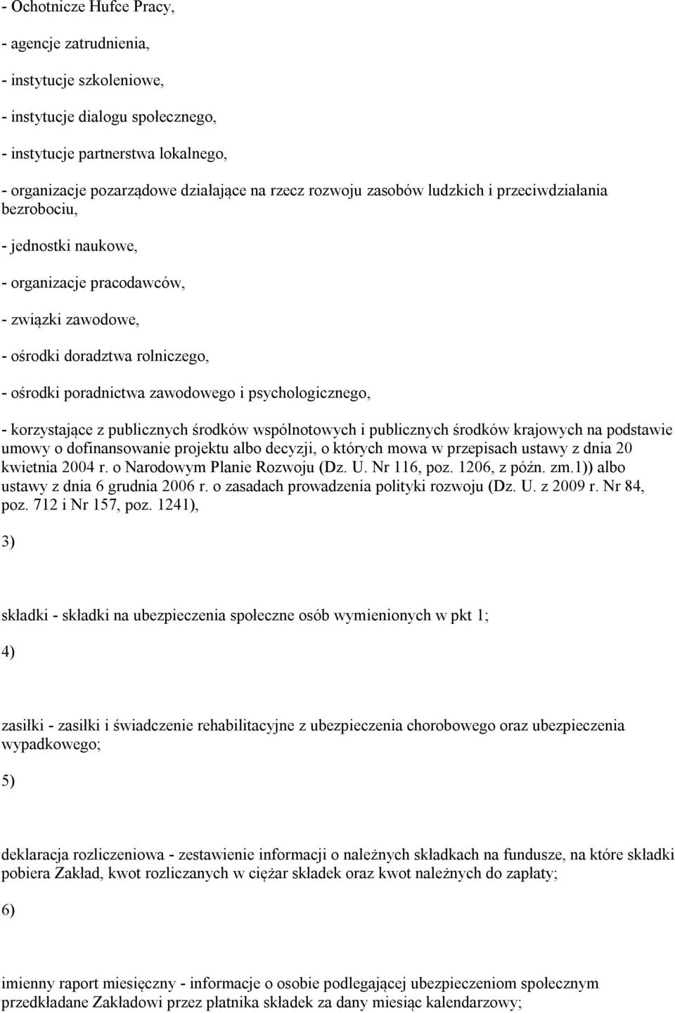 psychologicznego, - korzystające z publicznych środków wspólnotowych i publicznych środków krajowych na podstawie umowy o dofinansowanie projektu albo decyzji, o których mowa w przepisach ustawy z