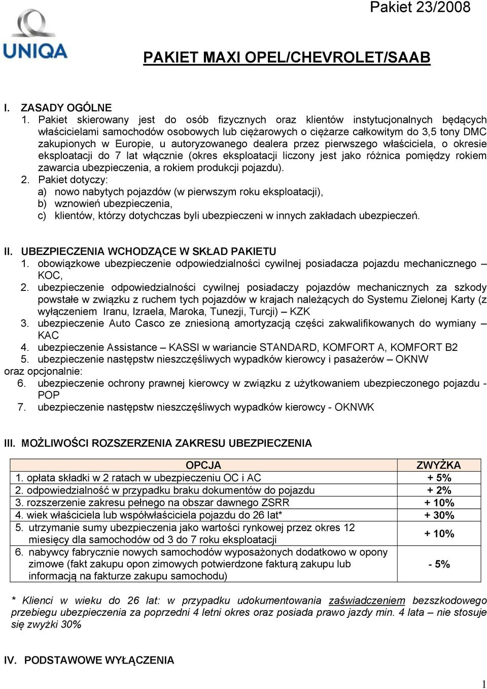 autoryzowanego dealera przez pierwszego właściciela, o okresie eksploatacji do 7 lat włącznie (okres eksploatacji liczony jest jako różnica pomiędzy rokiem zawarcia, a rokiem produkcji pojazdu). 2.