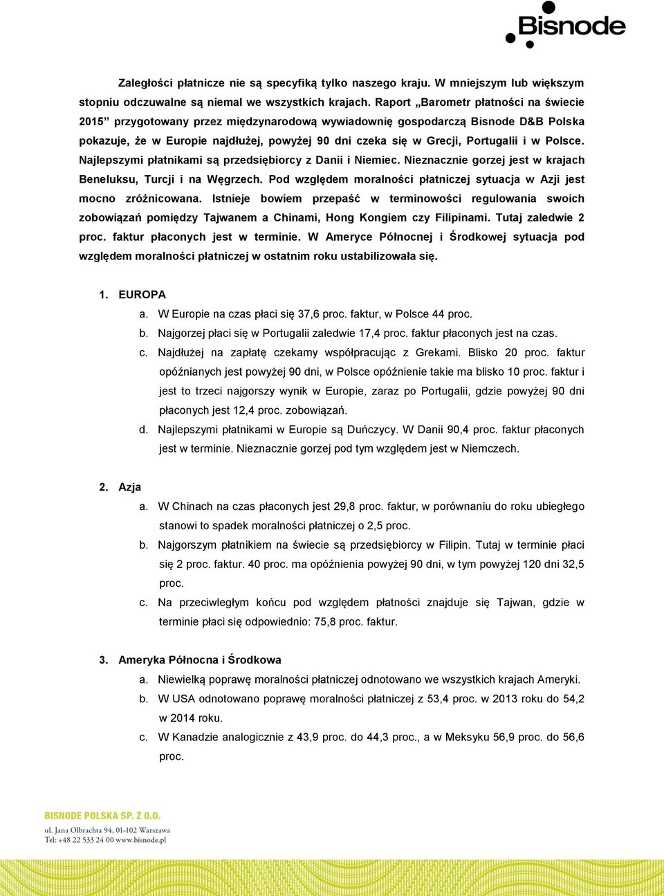 i w Polsce. Najlepszymi płatnikami są przedsiębiorcy z Danii i Niemiec. Nieznacznie gorzej jest w krajach Beneluksu, Turcji i na Węgrzech.