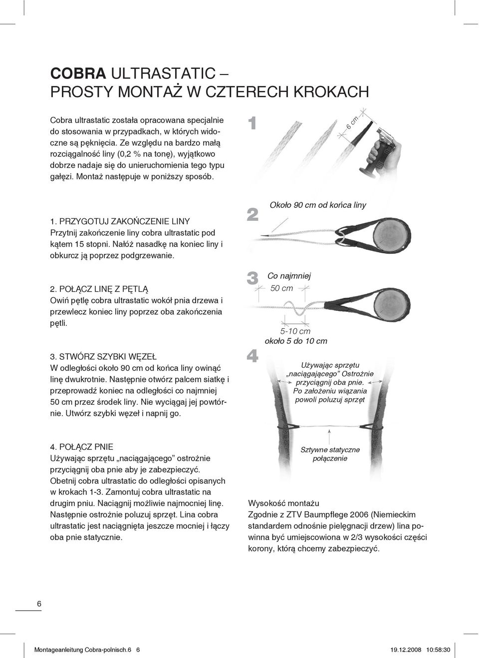 PRZYGOTUJ ZAKO/CZENIE LINY Przytnij zako%czenie liny cobra ultrastatic pod k&tem 15 stopni. Na"ó$ nasadk! na koniec liny i obkurcz j& poprzez podgrzewanie. 2. PO-(CZ LIN) Z P)TL( Owi% p!tl!