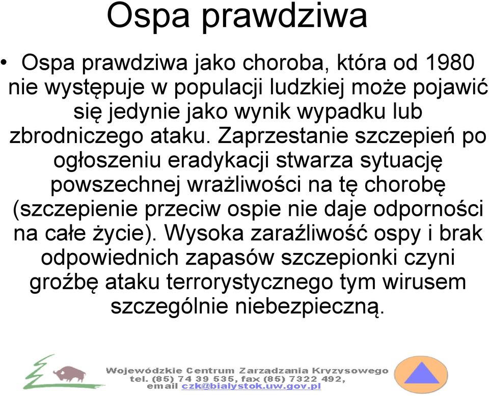 Zaprzestanie szczepień po ogłoszeniu eradykacji stwarza sytuację powszechnej wrażliwości na tę chorobę (szczepienie