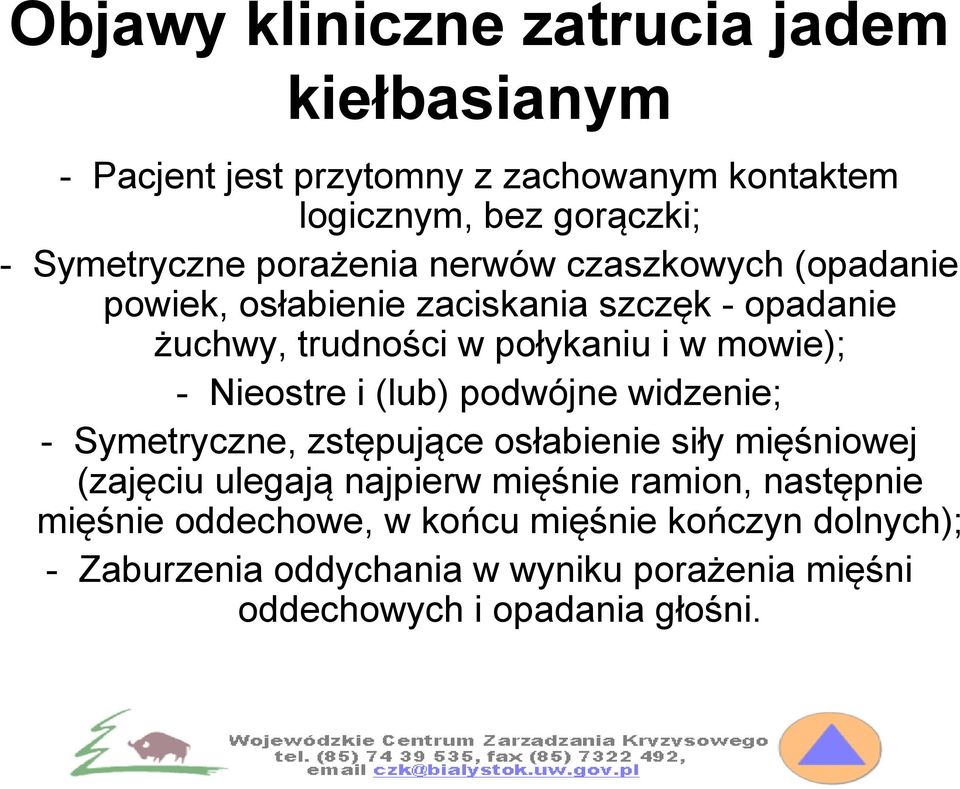 Nieostre i (lub) podwójne widzenie; - Symetryczne, zstępujące osłabienie siły mięśniowej (zajęciu ulegają najpierw mięśnie ramion,