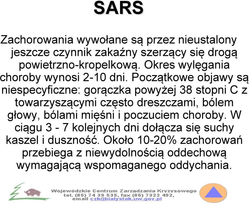 Początkowe objawy są niespecyficzne: gorączka powyżej 38 stopni C z towarzyszącymi często dreszczami, bólem głowy,