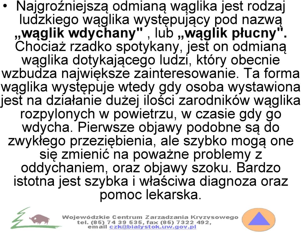 Ta forma wąglika występuje wtedy gdy osoba wystawiona jest na działanie dużej ilości zarodników wąglika rozpylonych w powietrzu, w czasie gdy go