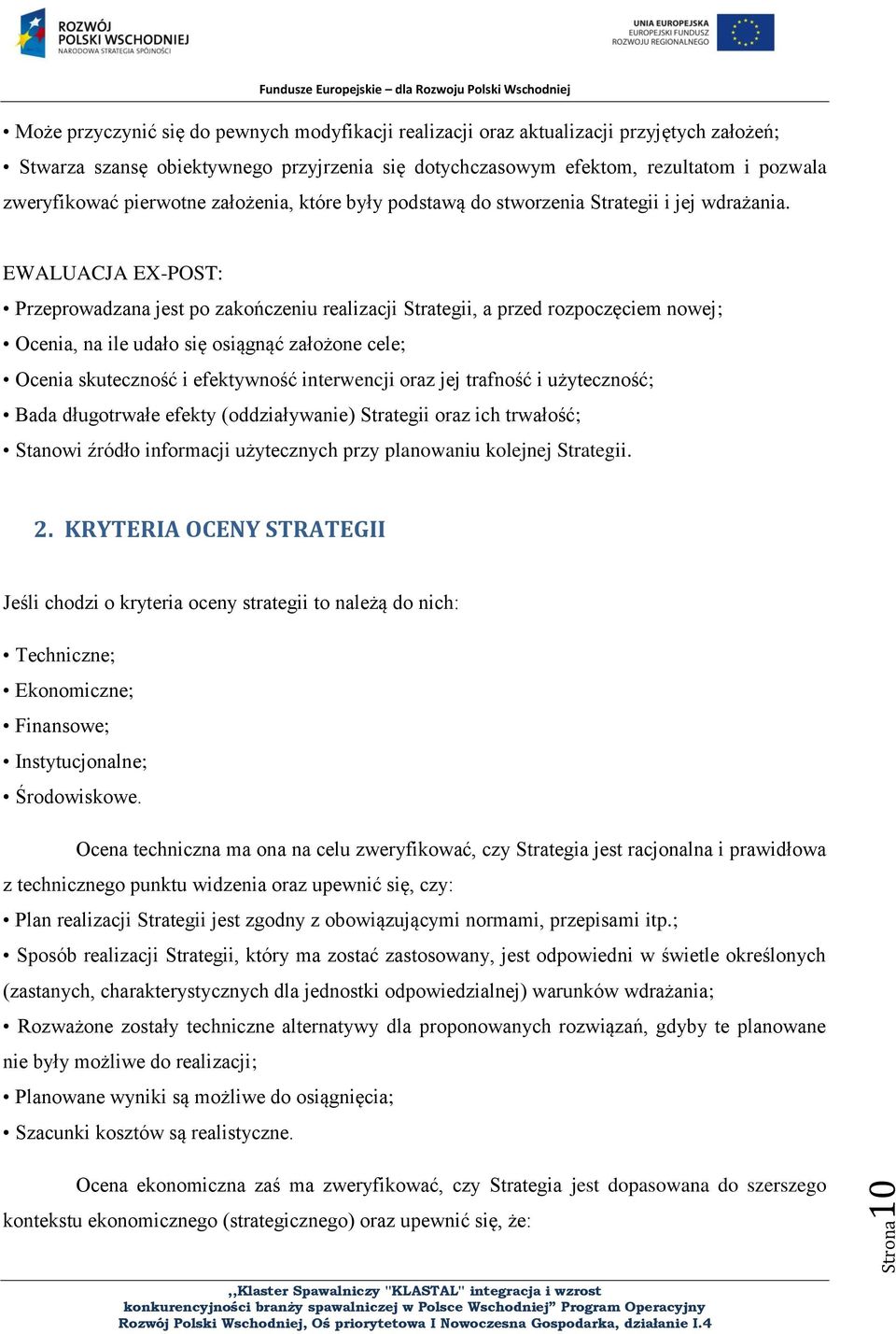 EWALUACJA EX-POST: Przeprowadzana jest po zakończeniu realizacji Strategii, a przed rozpoczęciem nowej; Ocenia, na ile udało się osiągnąć założone cele; Ocenia skuteczność i efektywność interwencji