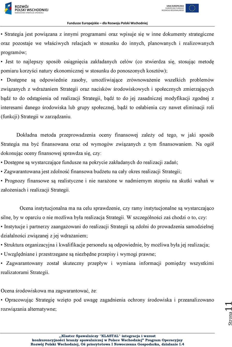 zasoby, umożliwiające zrównoważenie wszelkich problemów związanych z wdrażaniem Strategii oraz nacisków środowiskowych i społecznych zmierzających bądź to do odstąpienia od realizacji Strategii, bądź