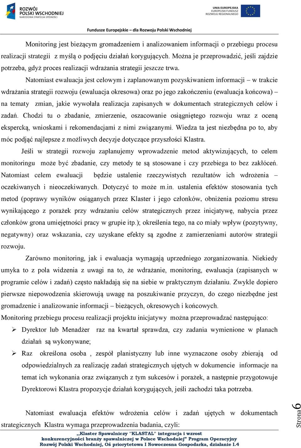 Natomiast ewaluacja jest celowym i zaplanowanym pozyskiwaniem informacji w trakcie wdrażania strategii rozwoju (ewaluacja okresowa) oraz po jego zakończeniu (ewaluacja końcowa) na tematy zmian, jakie