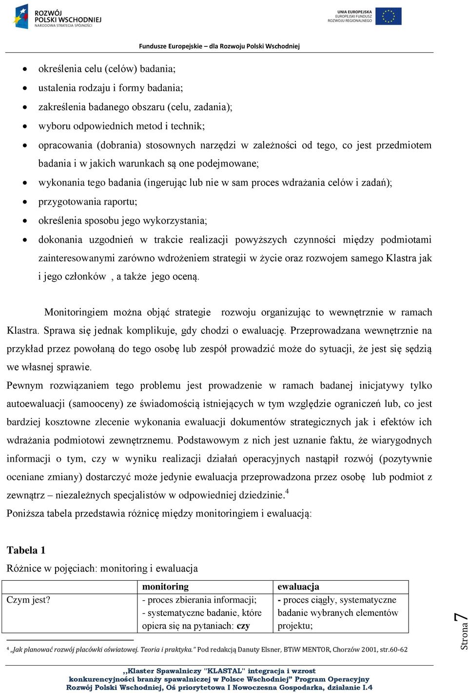 raportu; określenia sposobu jego wykorzystania; dokonania uzgodnień w trakcie realizacji powyższych czynności między podmiotami zainteresowanymi zarówno wdrożeniem strategii w życie oraz rozwojem