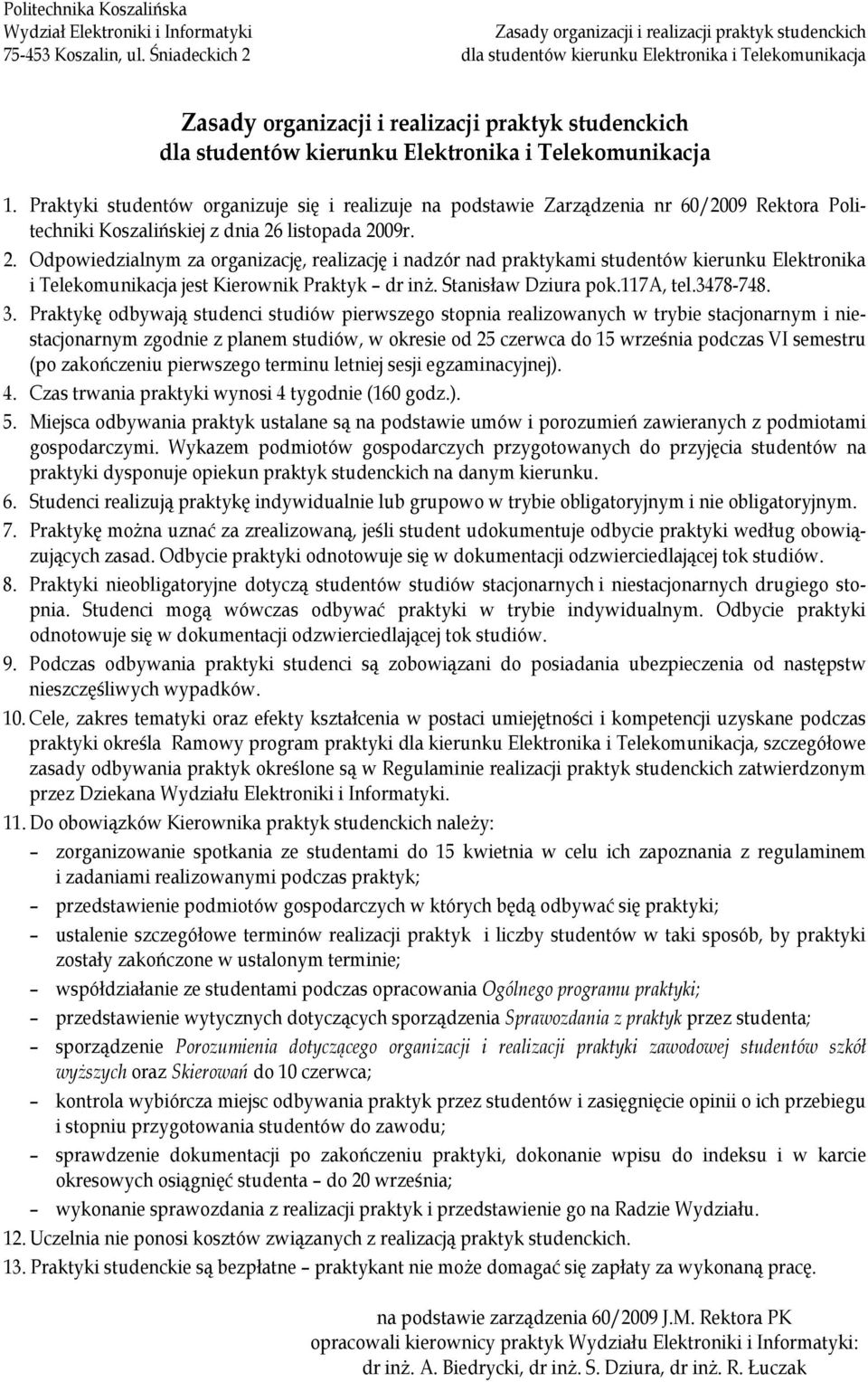 Praktyki studentów organizuje się i realizuje na podstawie Zarządzenia nr 60/2009 Rektora Politechniki Koszalińskiej z dnia 26